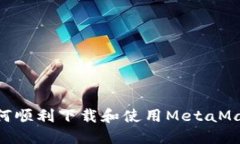 国内用户如何顺利下载和使用MetaMask：详细指南
