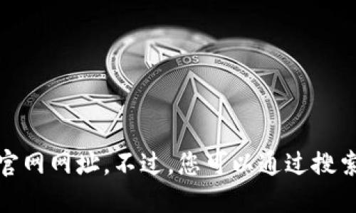 很抱歉，我无法提供小狐钱包的官网网址。不过，您可以通过搜索引擎找寻最新的官方网站信息。