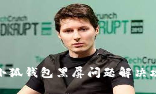 : 小狐钱包黑屏问题解决攻略