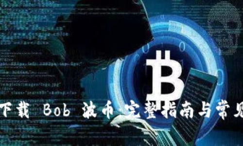 如何安全下载 Bob 波币：完整指南与常见问题解答