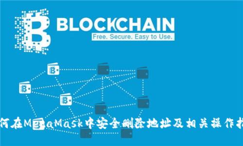 如何在MetaMask中安全删除地址及相关操作指南