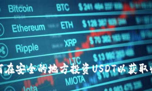 如何在安全的地方投资USDT以获取收益