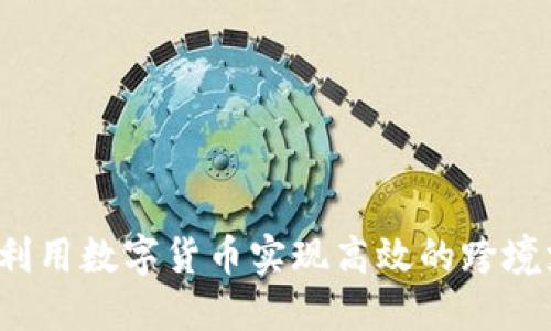 如何利用数字货币实现高效的跨境支付？