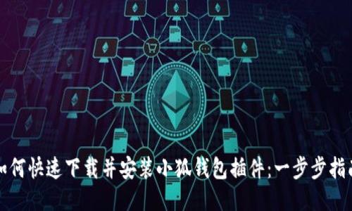 如何快速下载并安装小狐钱包插件：一步步指南
