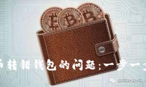 如何解决虚拟币转错钱包的问题：一步一步教你挽回损失