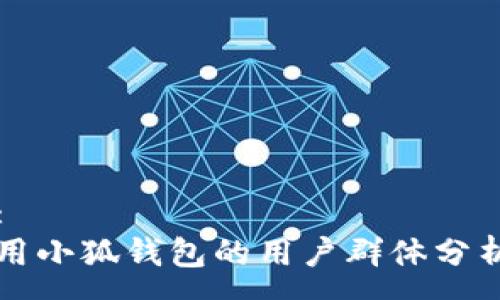:
用小狐钱包的用户群体分析