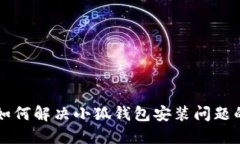 苹果用户如何解决小狐钱包安装问题的终极指南