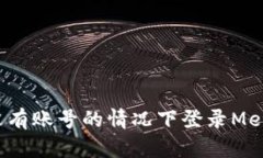 如何在没有账号的情况下登录MetaMask？