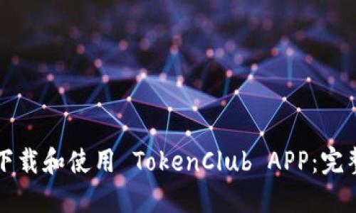 如何下载和使用 TokenClub APP：完整指南