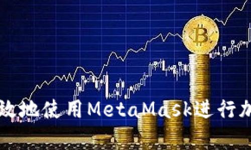 如何安全有效地使用MetaMask进行加密货币交易