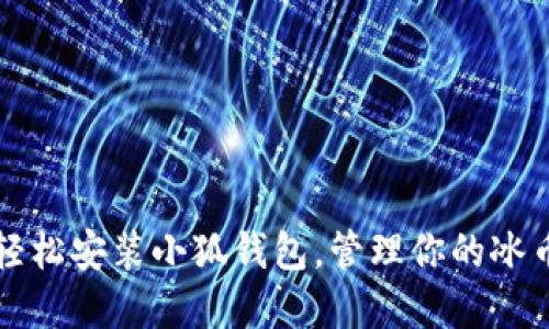 如何轻松安装小狐钱包，管理你的冰币资产