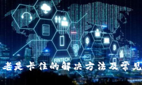小狐钱包老是卡住的解决方法及常见问题解析