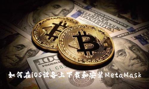 如何在iOS设备上下载和安装MetaMask
