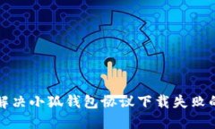 如何解决小狐钱包协议下载失败的问题