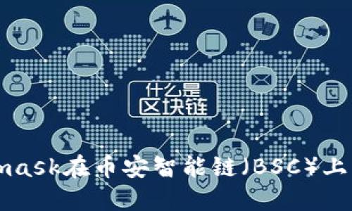 如何使用Metamask在币安智能链（BSC）上交易和管理资产