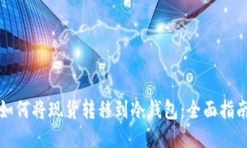 如何将现货转移到冷钱包：全面指南