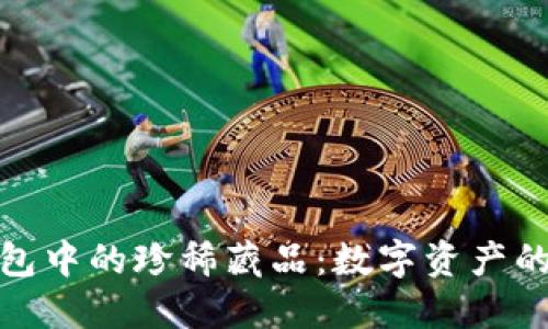 探索小狐钱包中的珍稀藏品：数字资产的未来与价值