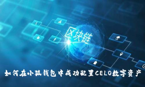 如何在小狐钱包中成功配置CELO数字资产