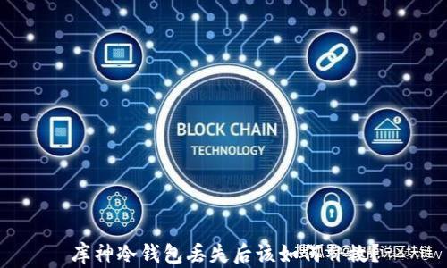 库神冷钱包丢失后该如何补救?