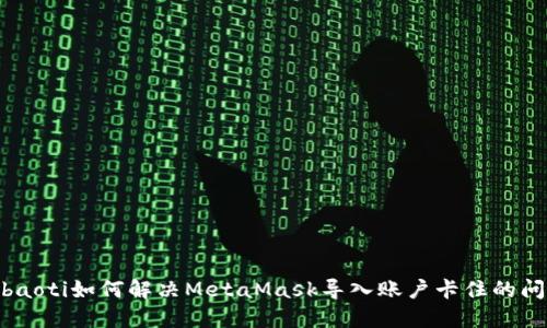 bibaoti如何解决MetaMask导入账户卡住的问题