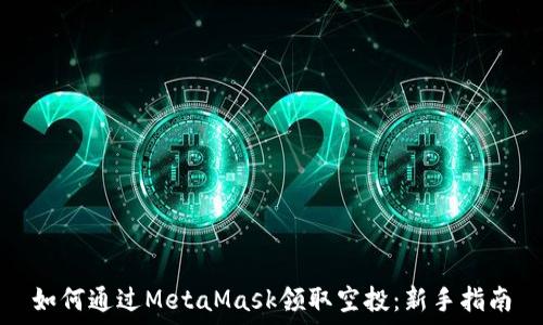   
如何通过MetaMask领取空投：新手指南