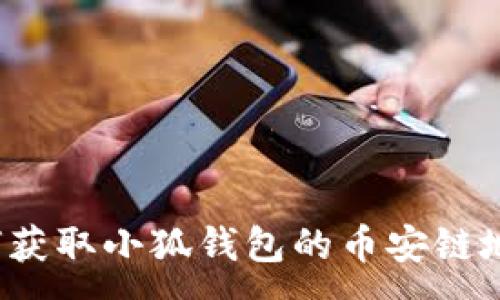 :
如何获取小狐钱包的币安链地址？