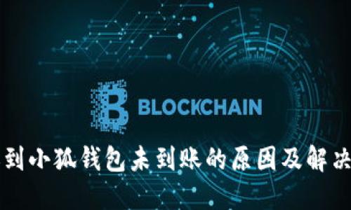 转账到小狐钱包未到账的原因及解决方法