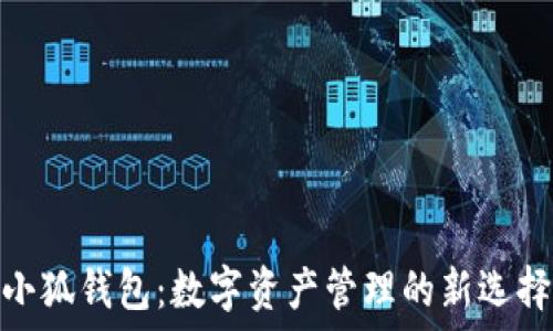   
小狐钱包：数字资产管理的新选择