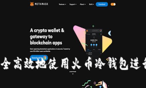 如何安全高效地使用火币冷钱包进行提币？