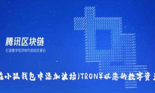 如何在小狐钱包中添加波场（TRON）以您的数字资产管理