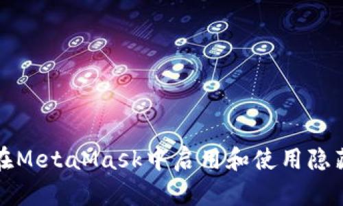 如何在MetaMask中启用和使用隐藏模式