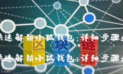 如何快速解锁小狐钱包：详细步骤和技巧

如何快速解锁小狐钱包：详细步骤和技巧
