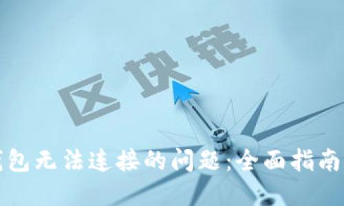 解决小狐钱包无法连接的问题：全面指南与解决方案