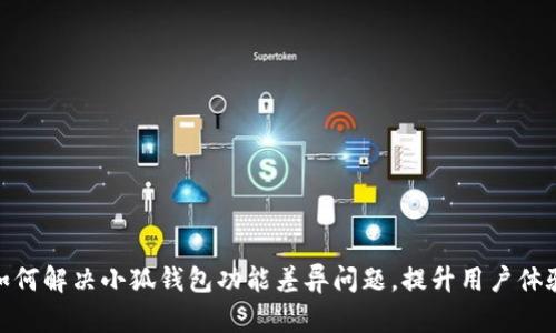 如何解决小狐钱包功能差异问题，提升用户体验