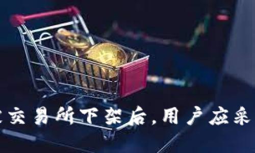 当数字货币被交易所下架后，用户应采取的应对措施
