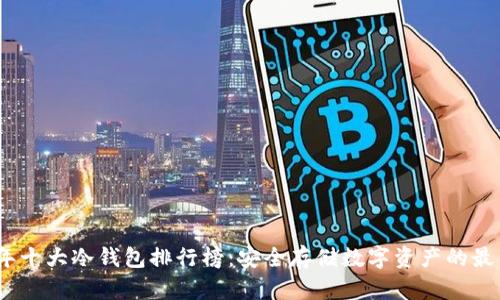 2023年十大冷钱包排行榜：安全存储数字资产的最佳选择
