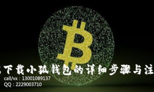 手机端下载小狐钱包的详细步骤与注意事项