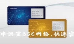 如何在小狐钱包中设置BSC网络，快速实现数字资