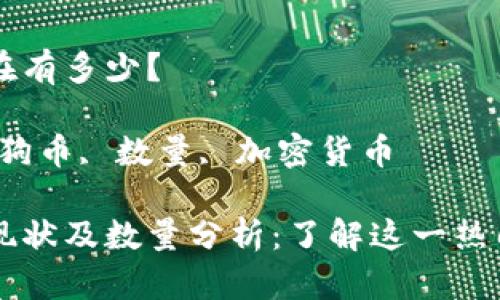 狗狗币现在有多少？

关键词：狗狗币, 数量, 加密货币

狗狗币的现状及数量分析：了解这一热门加密货币