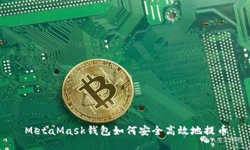 MetaMask钱包如何安全高效地提币