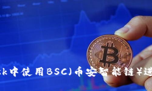 如何在MetaMask中使用BSC（币安智能链）进行数字资产管理