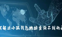 如何解决小狐钱包地址查询不到的问题