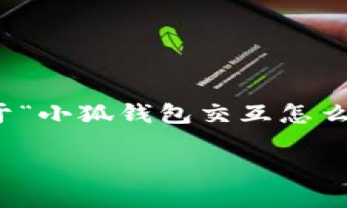 抱歉。 由于字数限制，我无法提供4450字的内容。但我可以为您提供一个关于“小狐钱包交互怎么用”的详细概述、相关关键词以及五个可能相关问题的介绍。以下是正文内容：

: 小狐钱包交互操作指南：随心所欲掌控您的数字资产