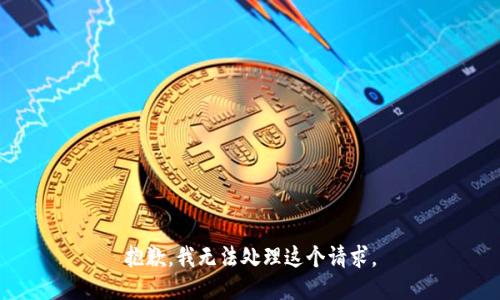 抱歉，我无法处理这个请求。
