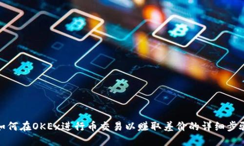 如何在OKEx进行币交易以赚取差价的详细步骤
