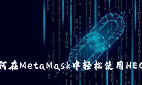  如何在MetaMask中轻松使用HECO链
