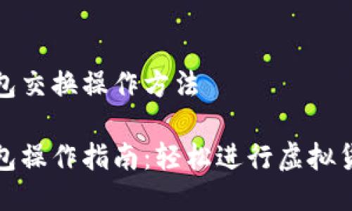 小狐钱包交换操作方法

小狐钱包操作指南：轻松进行虚拟货币交换