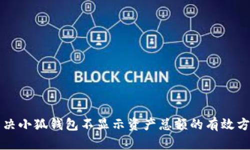 解决小狐钱包不显示资产总额的有效方法