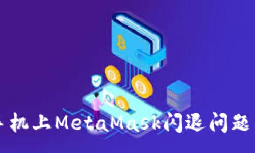 :
解决华为手机上MetaMask闪退问题的终极指南