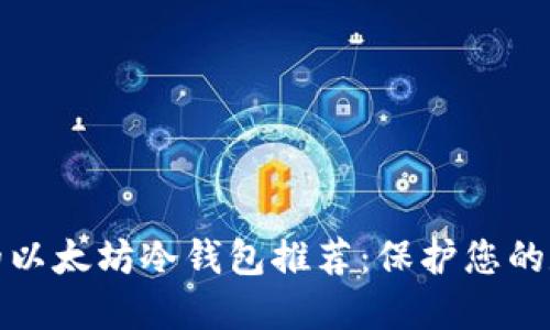 最安全的以太坊冷钱包推荐：保护您的数字资产